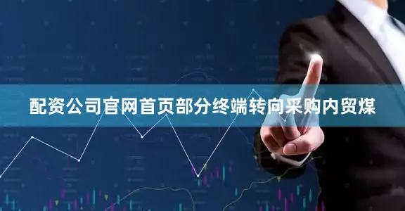 配资公司官网首页部分终端转向采购内贸煤