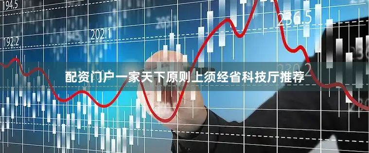 配资门户一家天下原则上须经省科技厅推荐