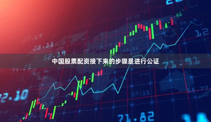 中国股票配资接下来的步骤是进行公证