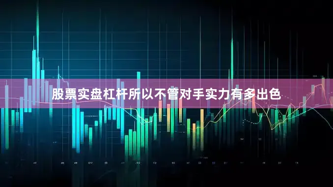 股票实盘杠杆所以不管对手实力有多出色
