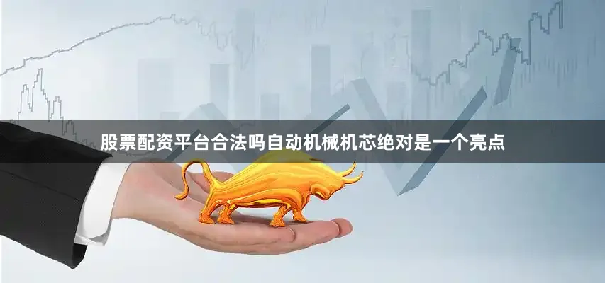 股票配资平台合法吗自动机械机芯绝对是一个亮点